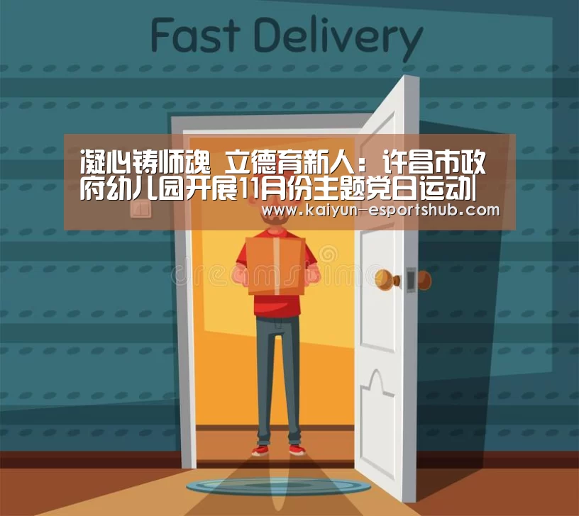 凝心铸师魂 立德育新人:许昌市政府幼儿园开展11月份主题党日运动|开云体育(图2) 开云体育